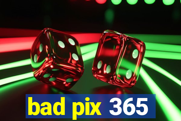 bad pix 365